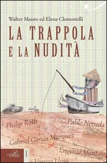 La trappola e la nudità. Lo scrittore e il potere - Walter Mauro - Elena Clementelli