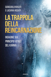 La trappola della reincarnazione. Indagine sul principio vitale del karma