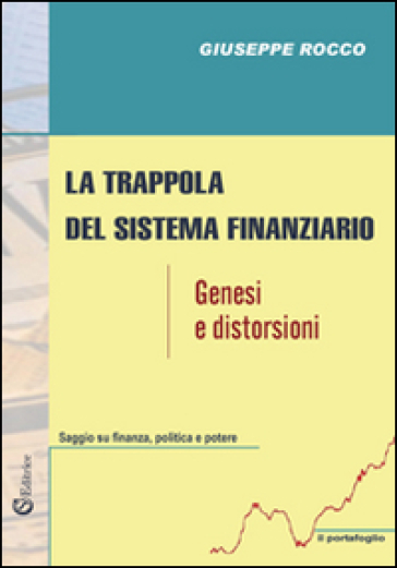 La trappola del sistema finanziario. Genesi e distorsioni - Giuseppe Rocco