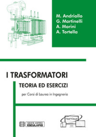 I trasformatori. Teoria ed esercizi per i corsi di laurea in ingegneria - Mauro Andriollo - Giovanni Martinelli - Augusto Morini - Andrea Tortella