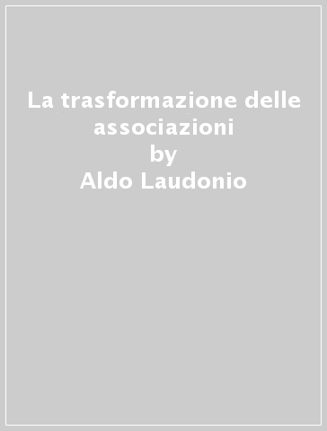 La trasformazione delle associazioni - Aldo Laudonio