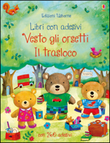 Il trasloco. Vesto gli orsetti. Con adesivi. Ediz. illustrata - Felicity Brooks