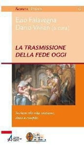 La trasmissione della fede oggi. Iniziare alla vita cristiana, dono e compito