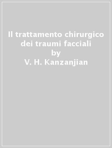 Il trattamento chirurgico dei traumi facciali - V. H. Kanzanjian - John M. Converse