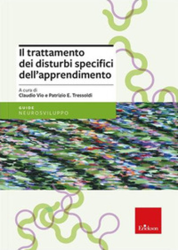 Il trattamento dei disturbi specifici dell'apprendimento. Nuova ediz. - Patrizio Emanuele Tressoldi - Claudio Vio