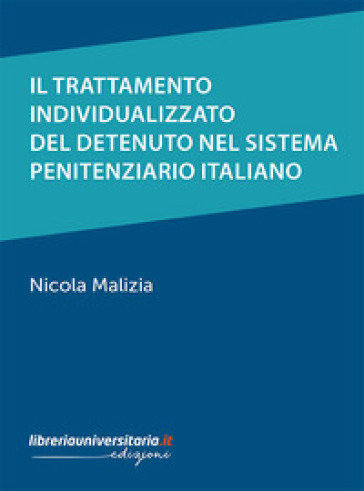 Il trattamento individualizzato del detenuto nel sistema penitenziario italiano - Nicola Malizia