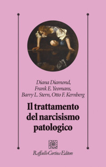 Il trattamento del narcisismo patologico - Diana Diamond - Frank E. Yeomans - Barry L. Stern - Otto F. Kernberg