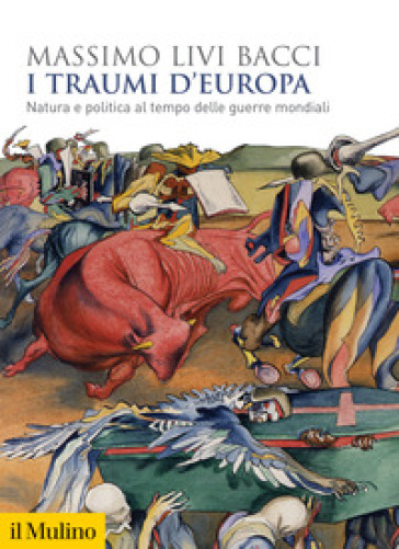 I traumi d'Europa. Natura e politica al tempo delle guerre mondiali - Massimo Livi Bacci
