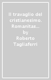 Il travaglio del cristianesimo. Romanitas christiana