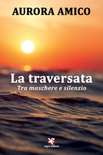 La traversata. Tra maschere e silenzio - Aurora Amico