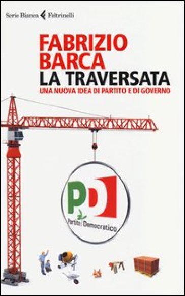 La traversata. Una nuova idea di partito e di governo - Fabrizio Barca