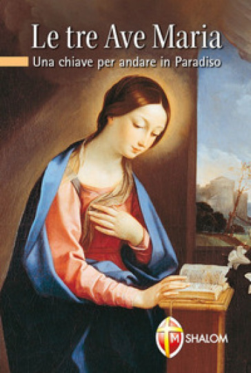 Le tre Ave Maria. Una chiave per andare in Paradiso - Giuseppe Brioschi