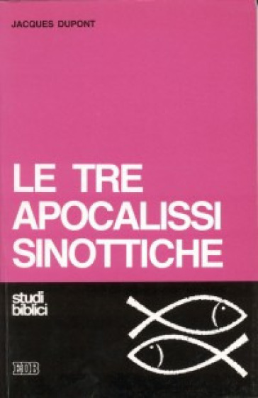 Le tre apocalissi sinottiche (Marco 13, Matteo 24-25, Luca 21). Le tre apocalissi sinottiche - Jacques Dupont