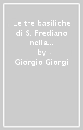 Le tre basiliche di S. Frediano nella storia e nell arte