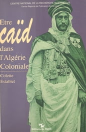 Être caïd dans l Algérie coloniale : tribus des Nemenchas, 1851-1912