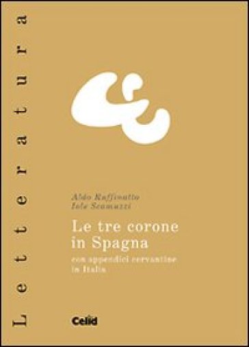 Le tre corone in Spagna. Con appendici cervantine in Italia - Iole Scamuzzi - Aldo Ruffinatto