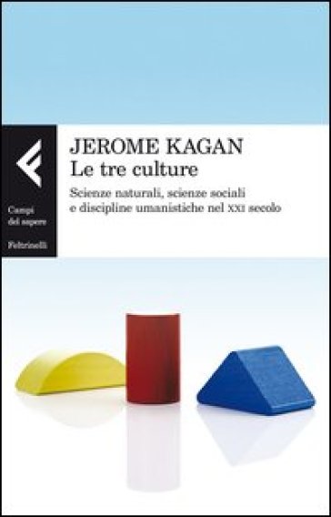 Le tre culture. Scienze naturali, scienze sociali e discipline umanistiche nel XXI secolo - Jerome Kagan