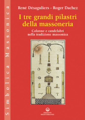 I tre grandi pilastri della massoneria. Colonne e candelabri nella tradizione massonica