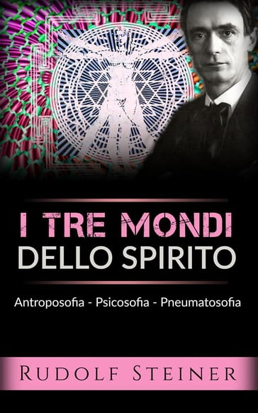 I tre mondi dello spirito - Antroposofia - Psicosofia - Pneumatosofia - Rudolf Steiner