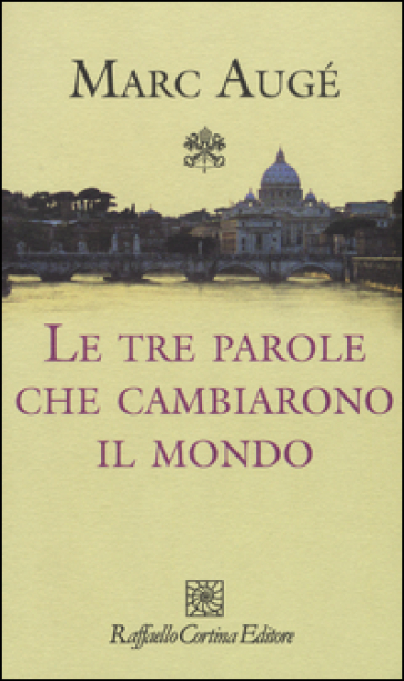 Le tre parole che cambiarono il mondo - Marc Augé