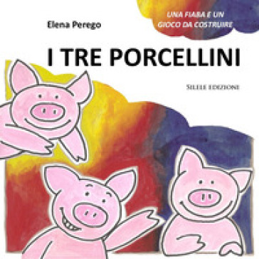 I tre porcellini. Una fiaba e un gioco da costruire. Ediz. illustrata - Elena Perego