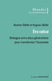 Être radical - Dialogue entre deux générations pour transformer l économie