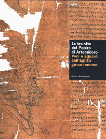 Le tre vite del papiro di Artemidoro. Voci e sguardi dall'Egitto greco-romano. Catalogo della mostra (Torino, 8 febbraio-7 maggio 2006)