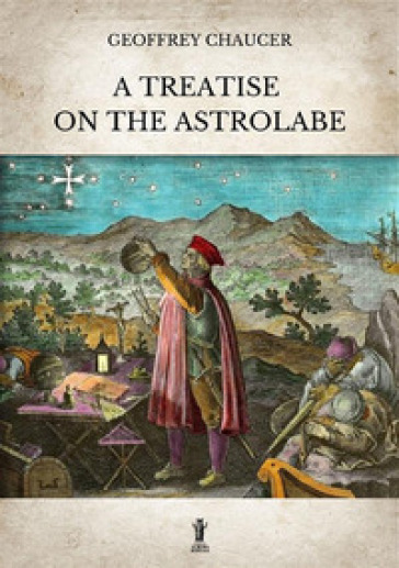 A treatise on the astrolabe. Ediz. critica - Geoffrey Chaucer