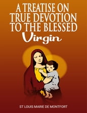 A treatise on the true devotion to the Blessed Virgin