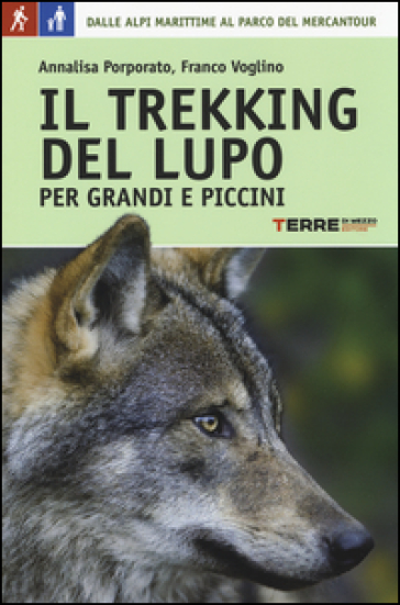 Il trekking del lupo. 7 giorni tra le Alpi Marittime e il Mercantour - Annalisa Porporato - Franco Voglino