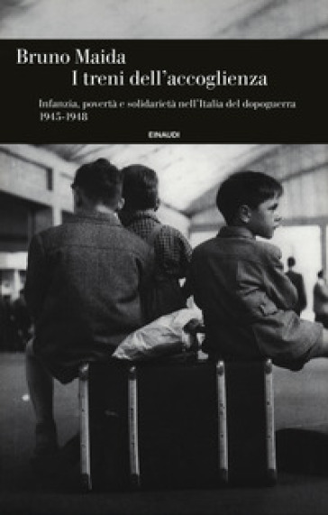 I treni dell'accoglienza. Infanzia, povertà e solidarietà nell'Italia del dopoguerra 1945-1948 - Bruno Maida
