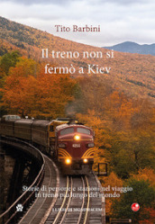 Il treno non si fermò a Kiev. Storie di gente e stazioni nel viaggio in ferrovia più lungo del mondo