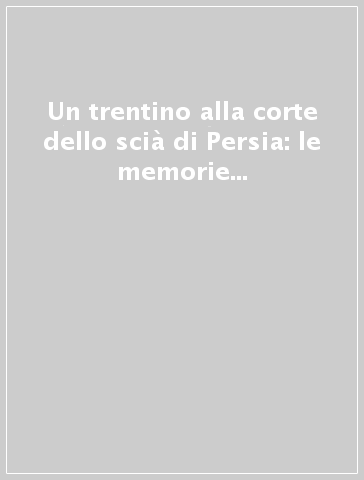 Un trentino alla corte dello scià di Persia: le memorie di viaggio di Antenore Perini (1882-1884)