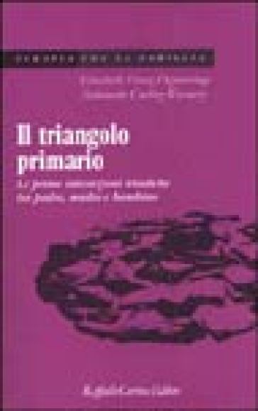 Il triangolo primario. Le prime interazioni triadiche tra padre, madre e bambino - Elisabeth Fivaz-Depeursinge - Antoinette Corboz-Warnery