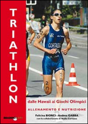 Il triathlon dalle Hawaii ai giochi olimpici. Allenamento e nutrizione