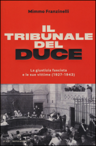 Il tribunale del Duce. La giustizia fascista e le sue vittime (1927-1943) - Mimmo Franzinelli