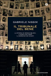 Il tribunale del bene. La storia di Moshe Bejski, l uomo che creò il Giardino dei giusti