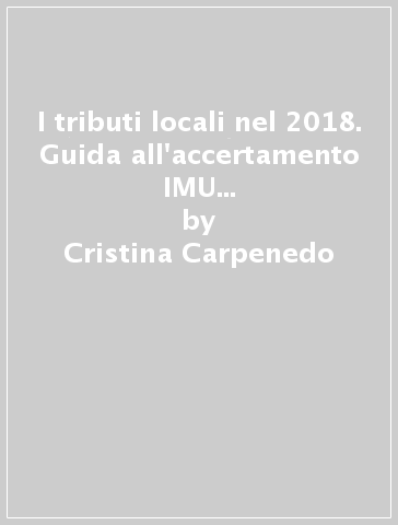 I tributi locali nel 2018. Guida all'accertamento IMU e TARI. Con CD-ROM. Con Contenuto digitale per accesso on line - Cristina Carpenedo