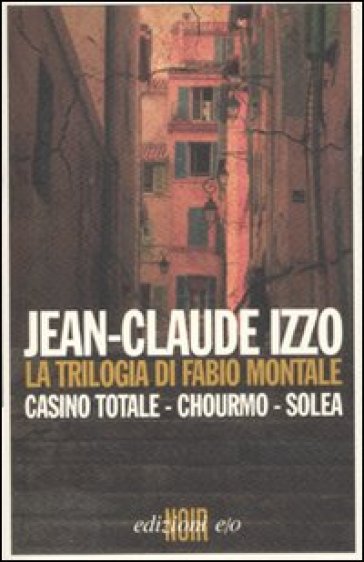 La trilogia di Fabio Montale: Casino totale-Chourmo-Solea - Jean-Claude Izzo