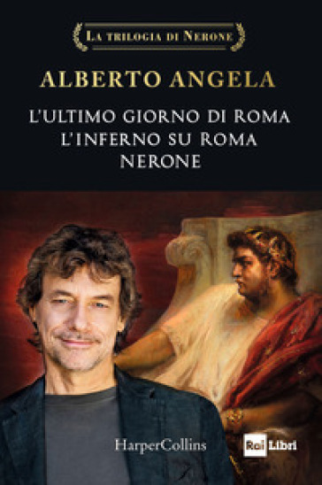 La trilogia di Nerone: L'ultimo giorno di Roma-L'inferno su Roma-Nerone - Alberto Angela