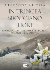 In trincea sbocciano fiori. Ispirato dalle lettere d amore e di guerra dell eroe Gaetano De Vita