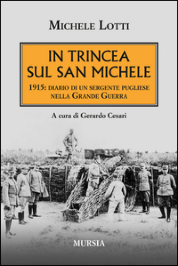 In trincea sul San Michele. 1915: diario di un sergente pugliese nella grande guerra - Michele Lotti