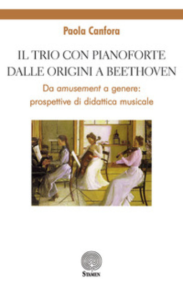 Il trio con pianoforte dalle origini a Beethoven. Da amusement a genere: prospettive di didattica musicale - Paola Canfora