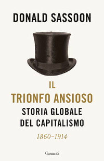 Il trionfo ansioso. Storia globale del capitalismo - Donald Sassoon