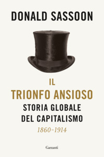 Il trionfo ansioso. Storia globale del capitalismo - Donald Sassoon