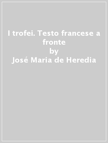 I trofei. Testo francese a fronte - José-Maria de Heredia