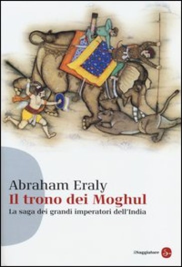 Il trono dei Moghul. La saga dei grandi imperatori dell'India - Abraham Eraly