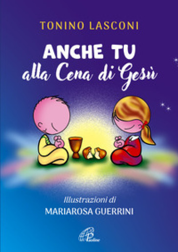 Anche tu alla cena di Gesù. L'accompagnamento di ragazze e ragazzi alla Messa. Nuova ediz. - Tonino Lasconi