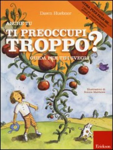 Anche tu ti preoccupi troppo? Guida per tipi svegli - Dawn Huebner - Bonnie Matthews