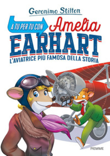 A tu per tu con Amelia Earhart. L'aviatrice più famosa della storia - Geronimo Stilton